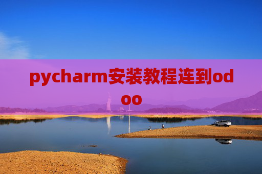 pycharm安装教程连到odoo pycharm安装教程连到odoo